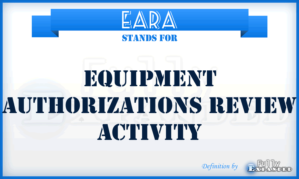 EARA - Equipment Authorizations Review Activity