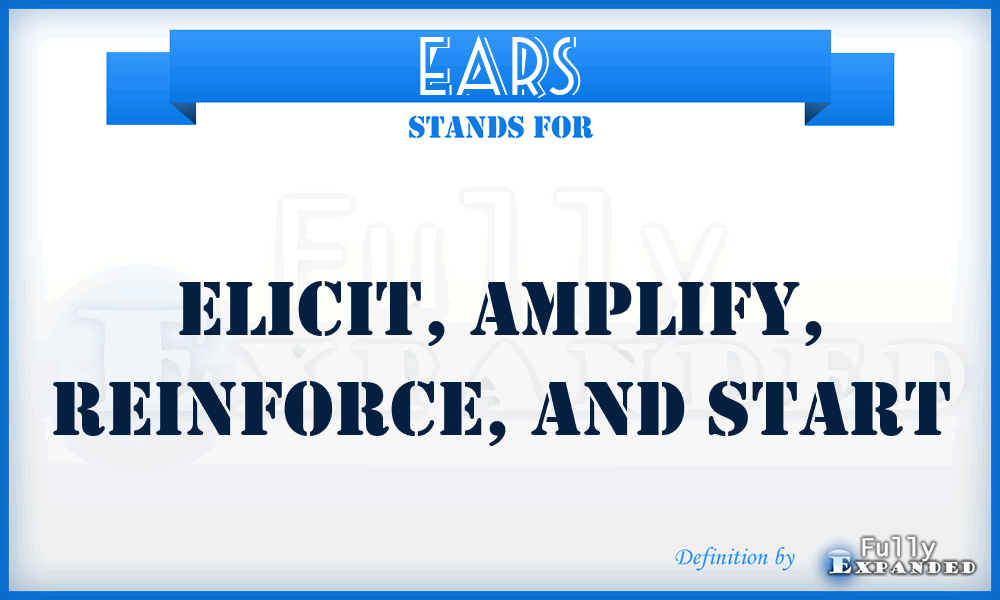 EARS - Elicit, Amplify, Reinforce, And Start