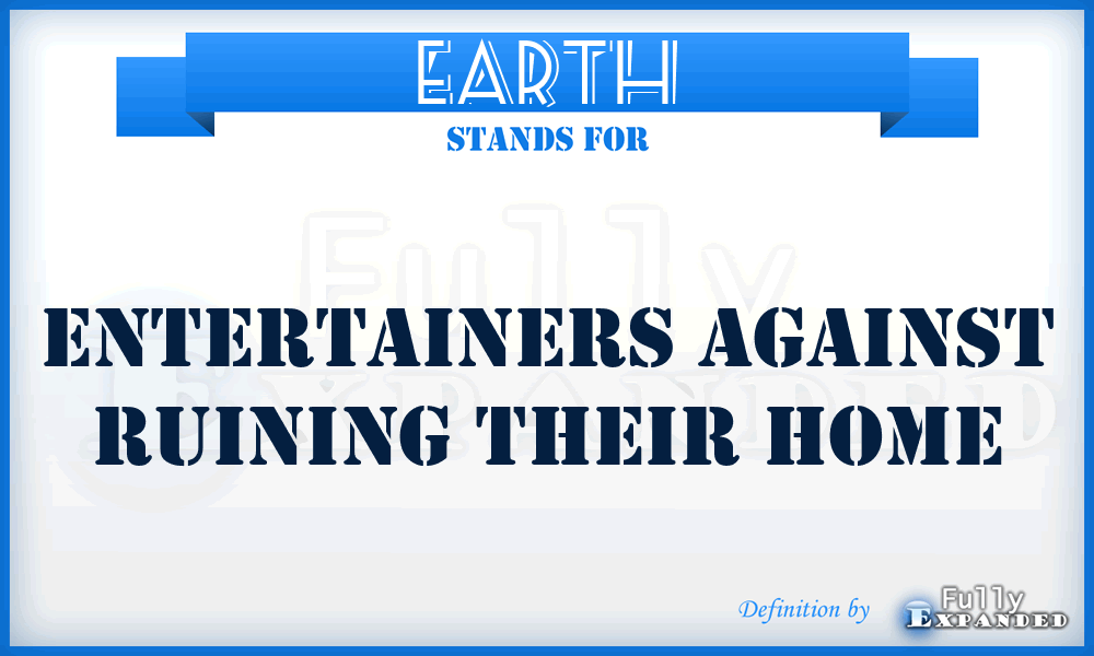 EARTH - Entertainers Against Ruining Their Home