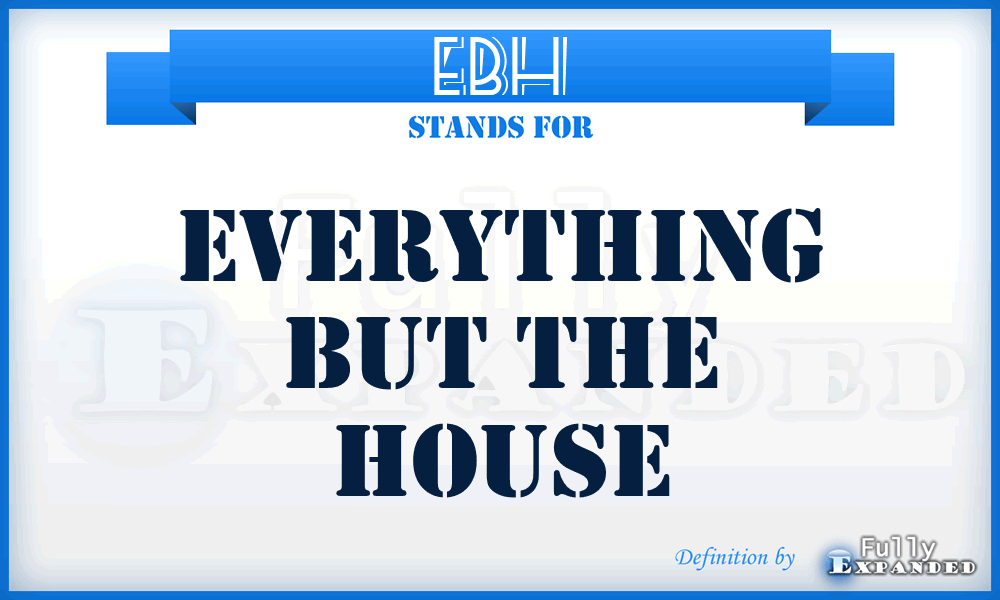 EBH - Everything But the House