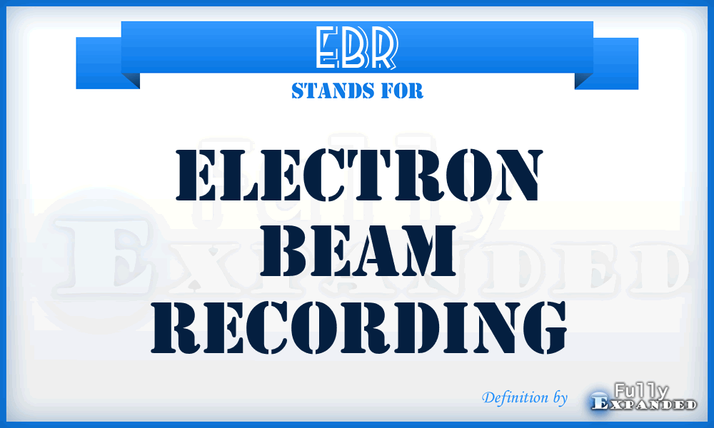 EBR - Electron Beam Recording