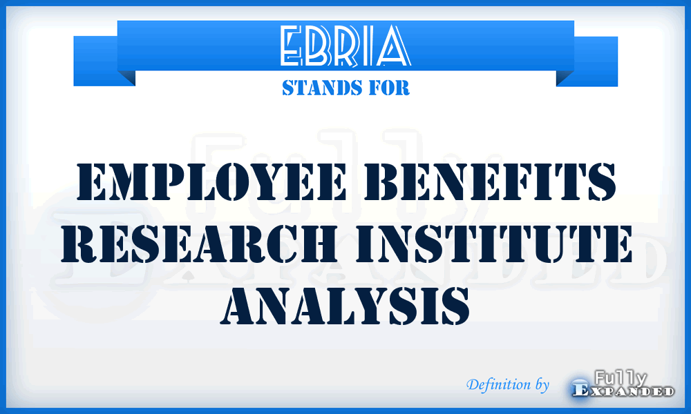 EBRIA - Employee Benefits Research Institute Analysis
