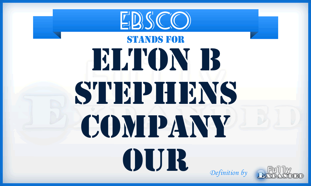 EBSCO - Elton B Stephens Company Our