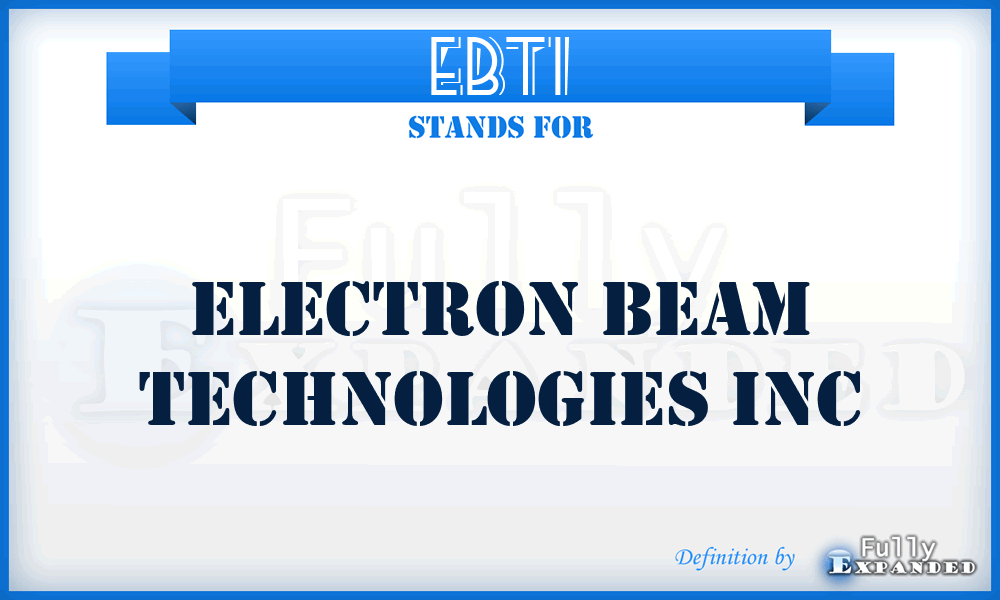 EBTI - Electron Beam Technologies Inc