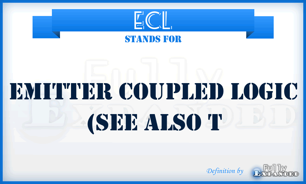 ECL - emitter coupled logic (see also T