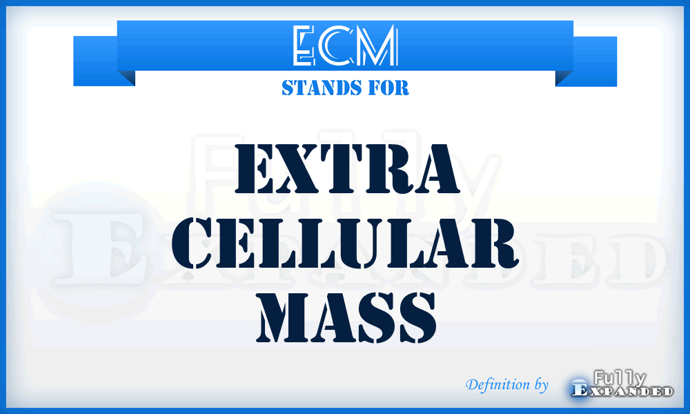 ECM - Extra Cellular Mass