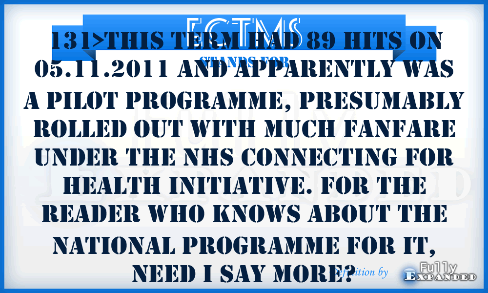 ECTMS - 131>This term had 89 hits on 05.11.2011 and apparently was a pilot programme, presumably rolled out with much fanfare under the NHS Connecting for Health initiative. For the reader who knows about the National Programme for IT, need I say more?
