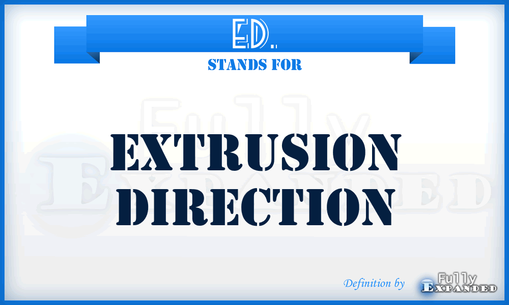ED. - Extrusion Direction