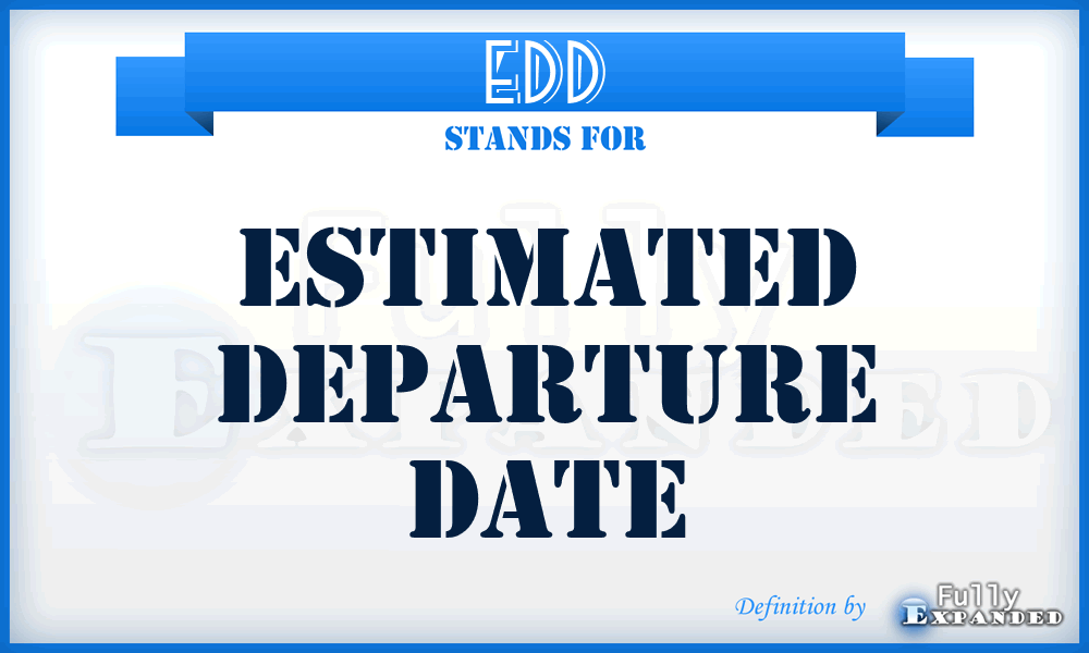 EDD - estimated departure date