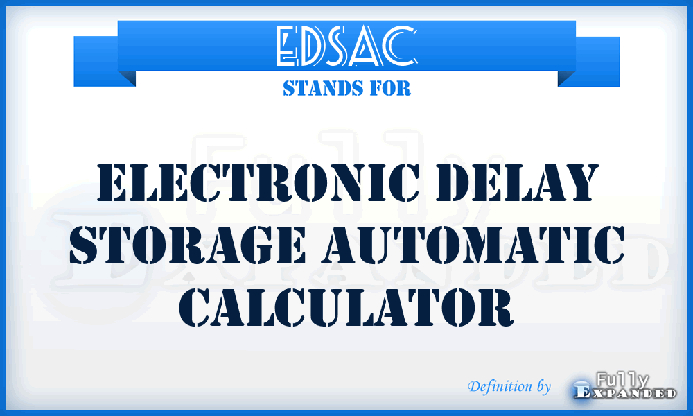 EDSAC - Electronic Delay Storage Automatic Calculator