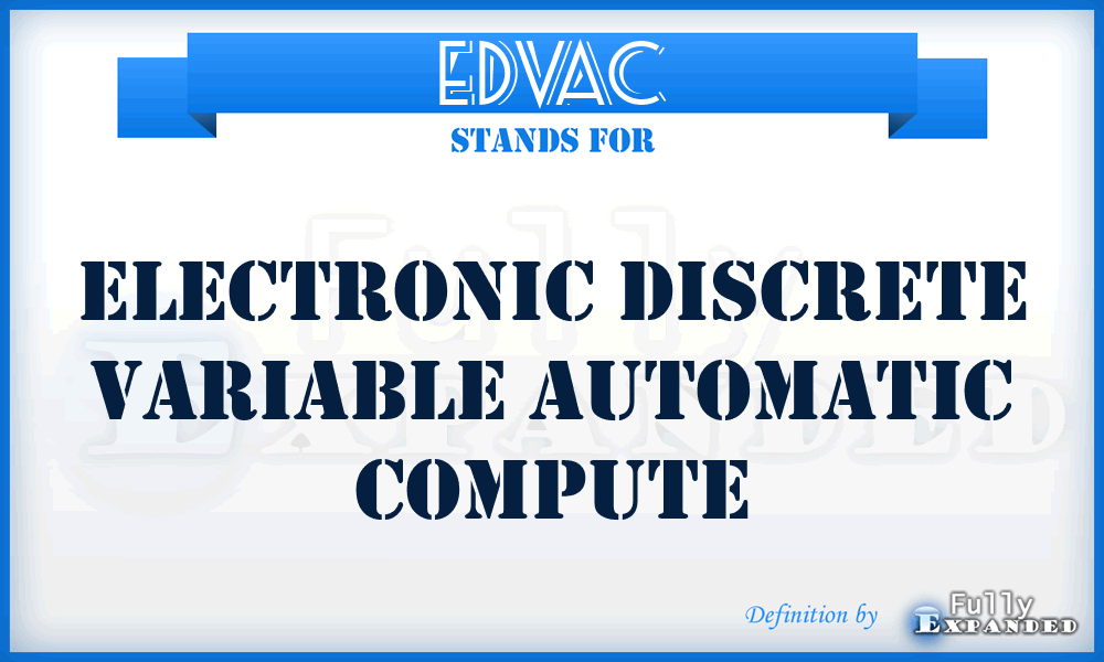 EDVAC - Electronic Discrete Variable Automatic Compute
