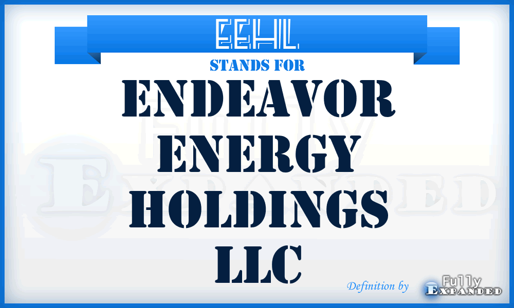 EEHL - Endeavor Energy Holdings LLC