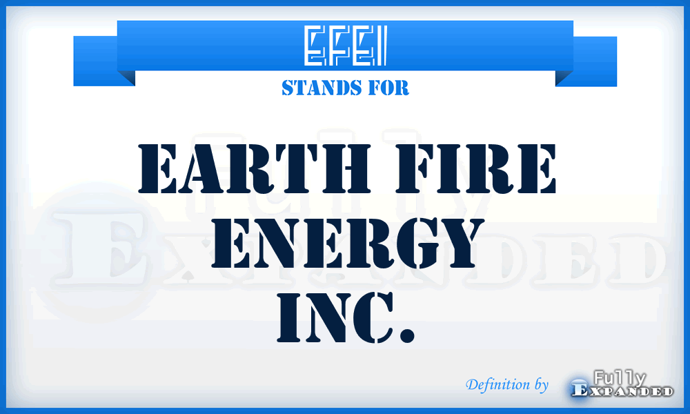 EFEI - Earth Fire Energy Inc.