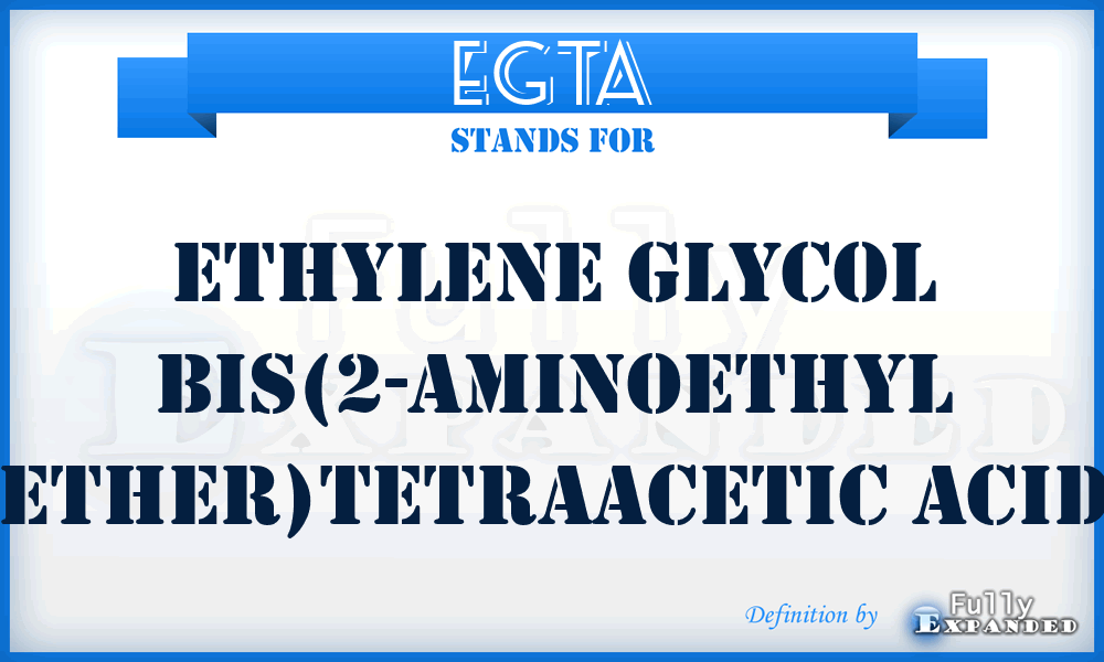 EGTA - Ethylene glycol bis(2-aminoethyl ether)tetraacetic acid