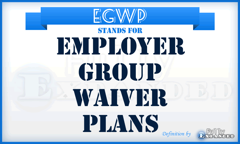 EGWP - Employer Group Waiver Plans