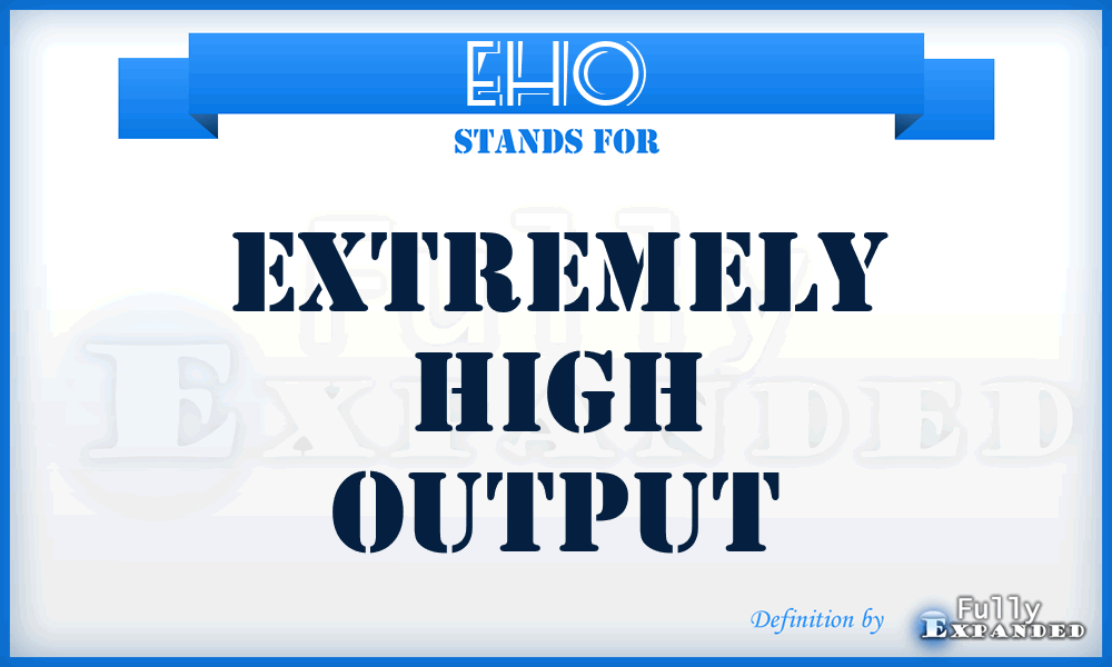 EHO - Extremely High Output