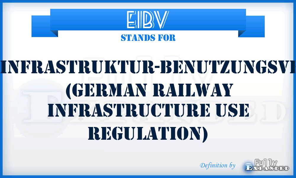 EIBV - EisenbahnInfrastruktur-BenutzungsVerordnung (German Railway Infrastructure Use Regulation)