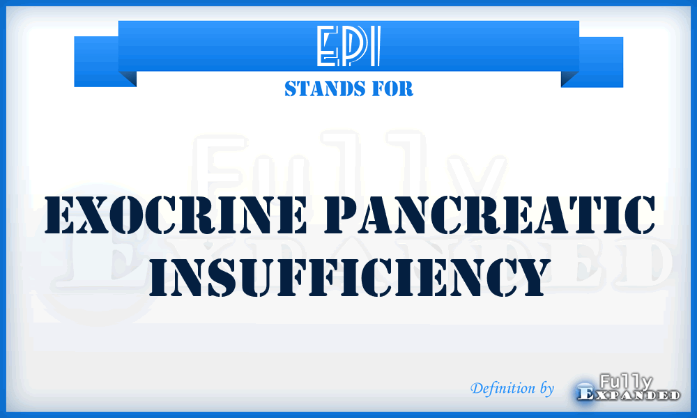 EPI - Exocrine Pancreatic Insufficiency