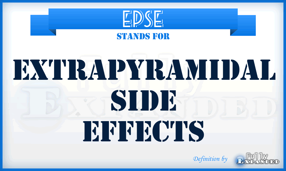 EPSE - extrapyramidal side effects