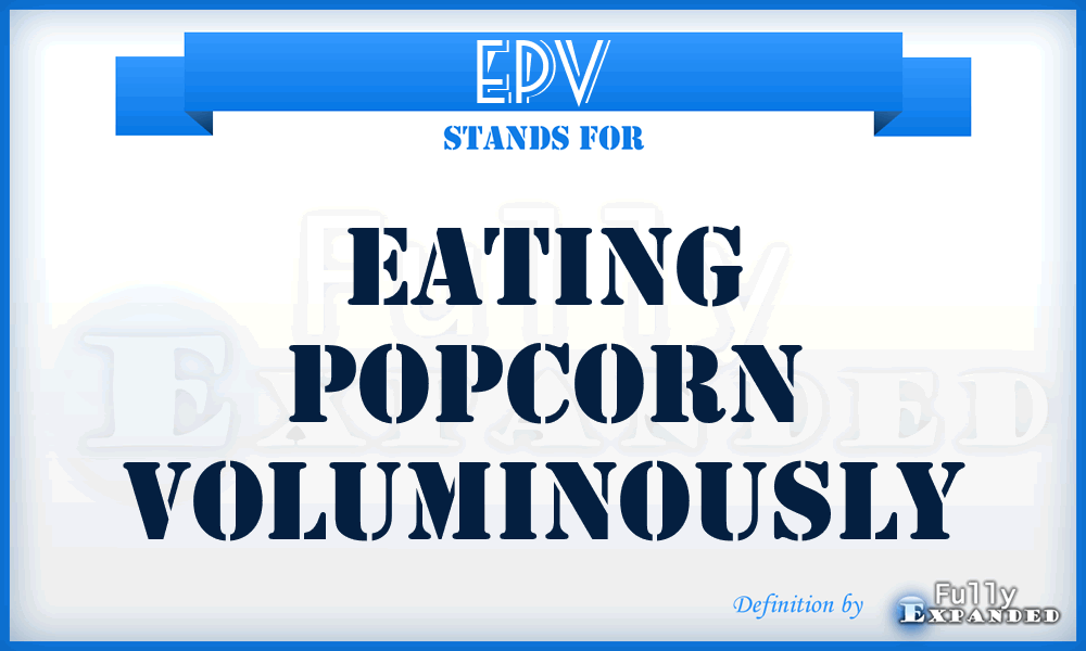 EPV - Eating Popcorn Voluminously