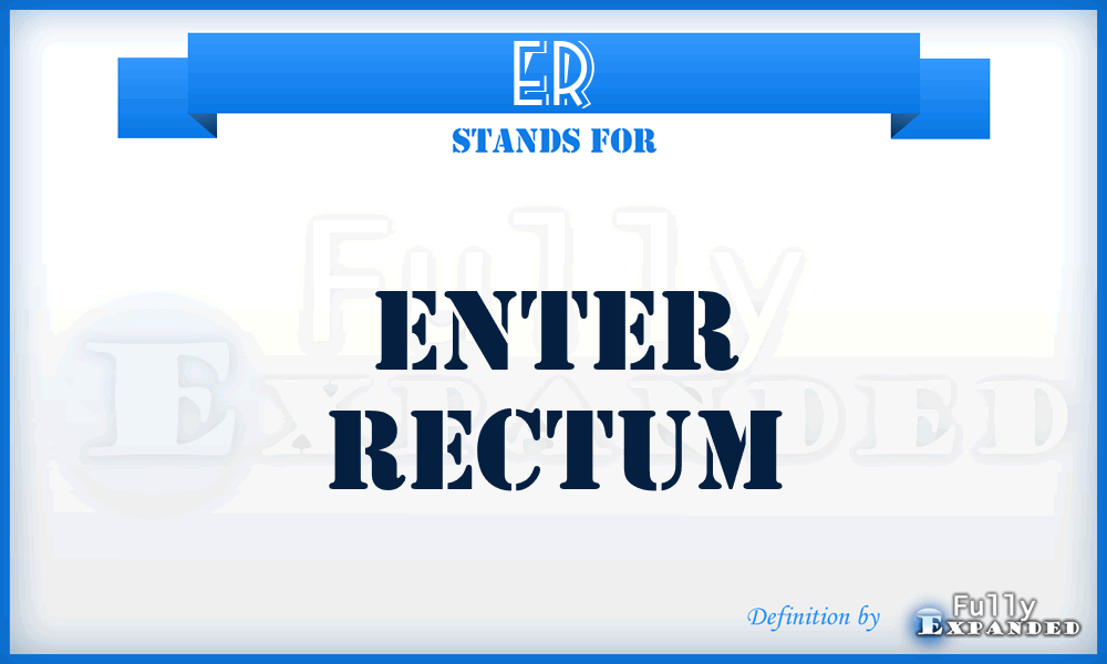 ER - Enter Rectum