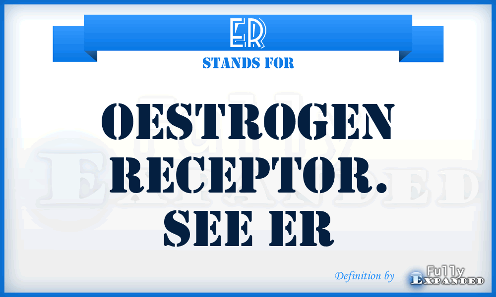 ER - oestrogen receptor. See ER