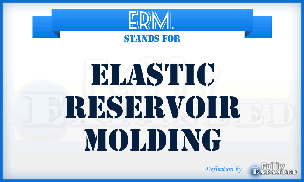 ERM. - Elastic Reservoir Molding