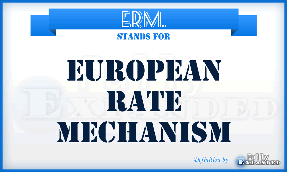 ERM. - European Rate Mechanism