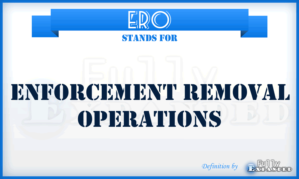 ERO - Enforcement Removal Operations