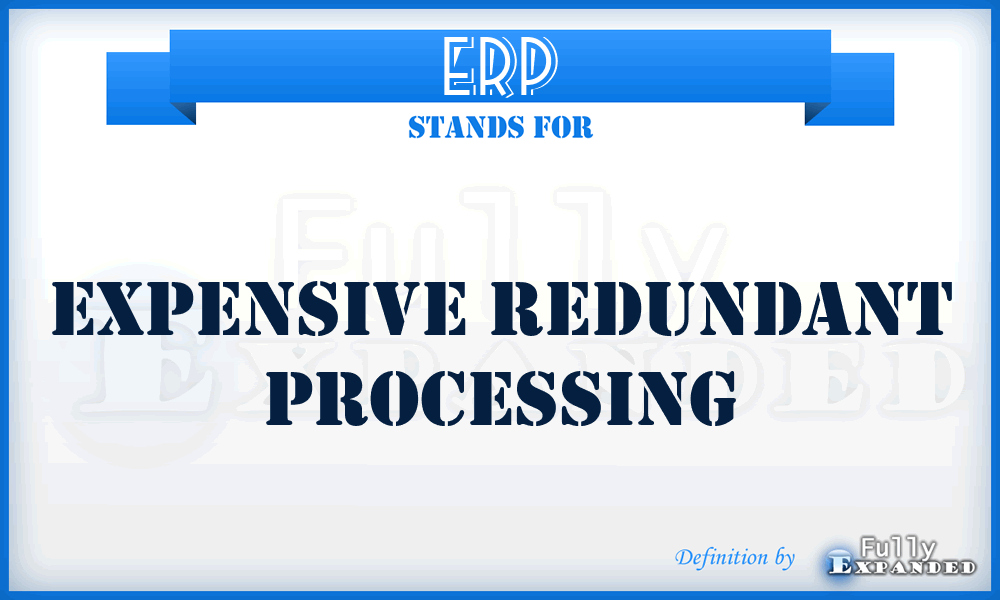 ERP - Expensive Redundant Processing