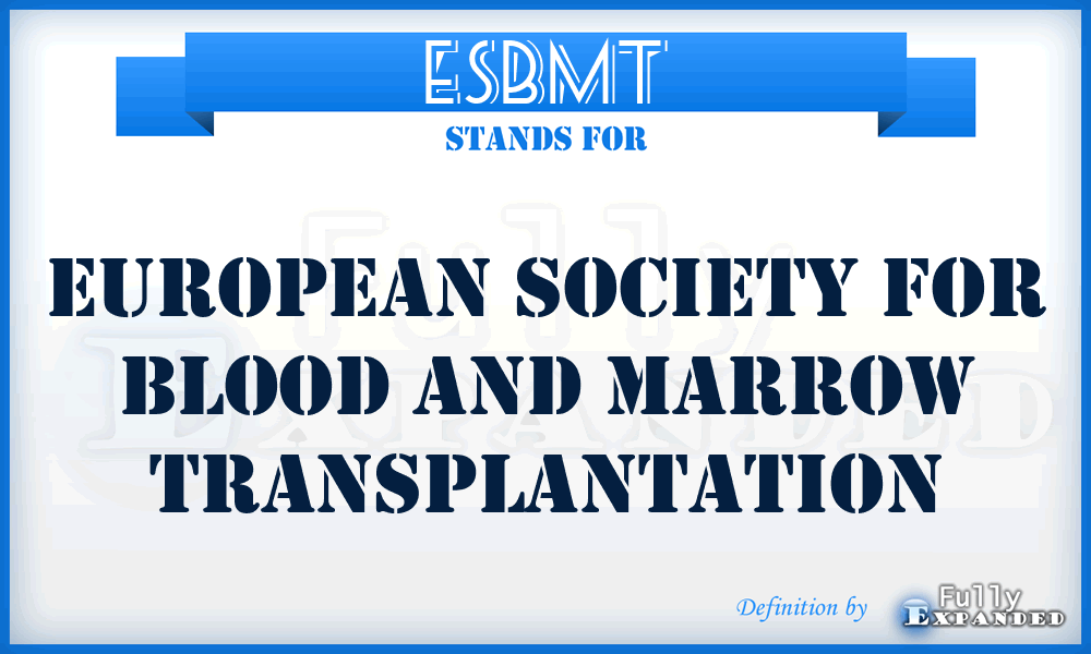 ESBMT - European Society for Blood and Marrow Transplantation