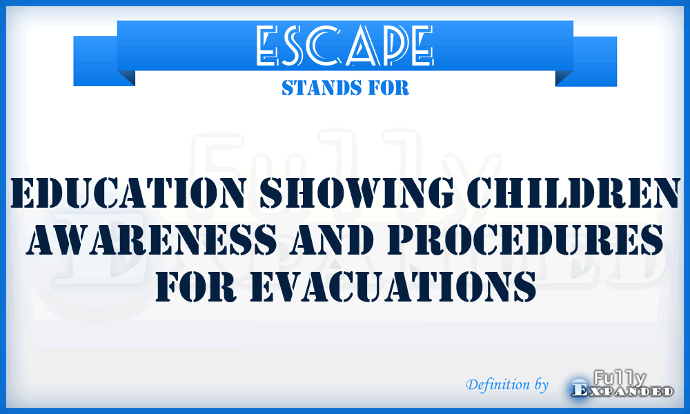 ESCAPE - Education Showing Children Awareness And Procedures For Evacuations