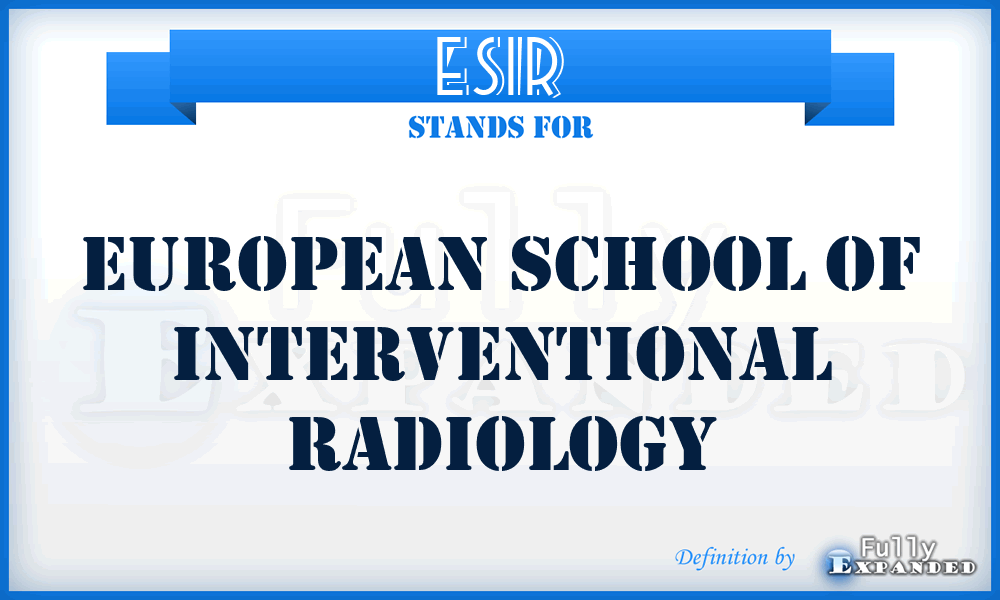ESIR - EUROPEAN SCHOOL OF INTERVENTIONAL RADIOLOGY