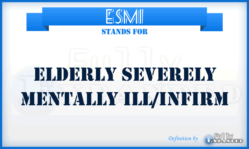 ESMI - elderly severely mentally ill/infirm