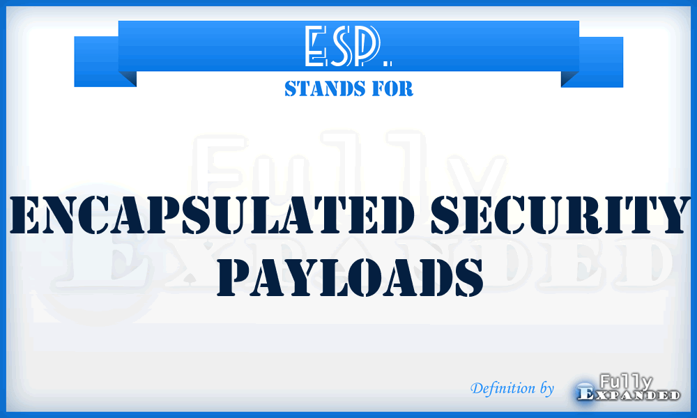 ESP. - Encapsulated Security Payloads