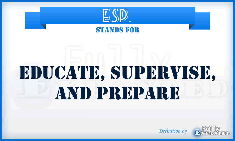 ESP. - Educate, Supervise, and Prepare