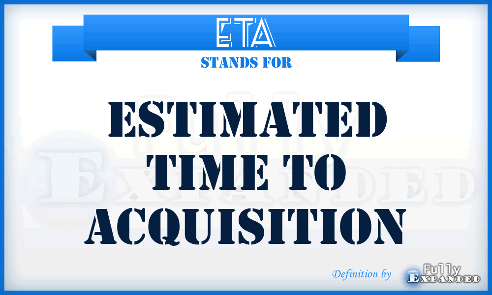 ETA - Estimated Time to Acquisition