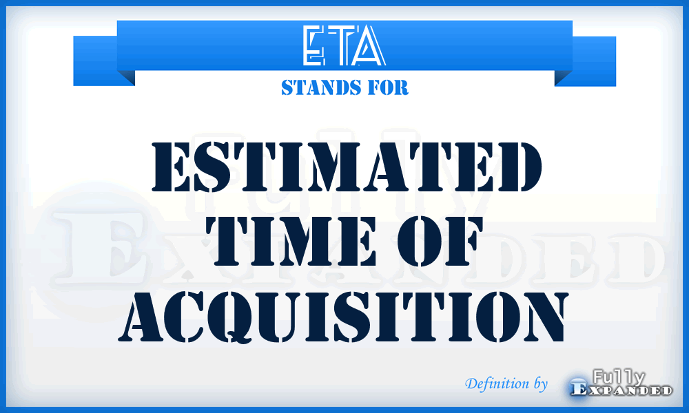 ETA - estimated time of acquisition