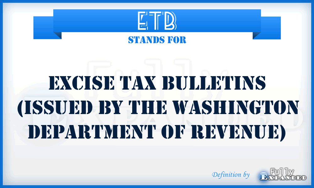 ETB - excise tax bulletins (issued by the Washington Department of Revenue)