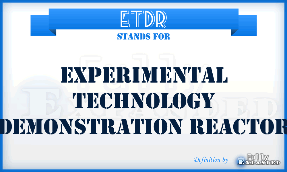ETDR - experimental technology demonstration reactor