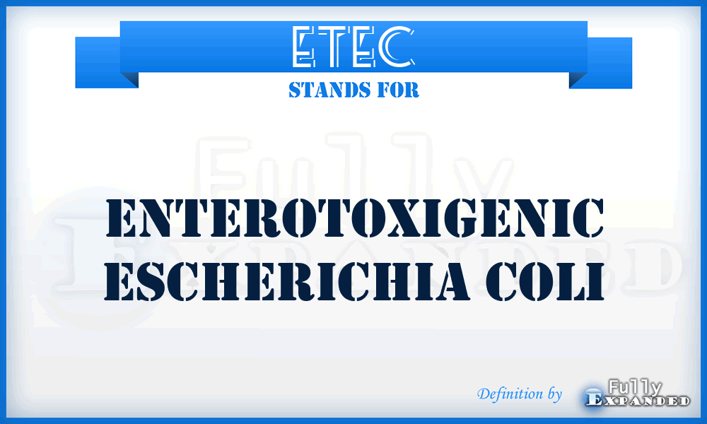 ETEC - Enterotoxigenic Escherichia Coli