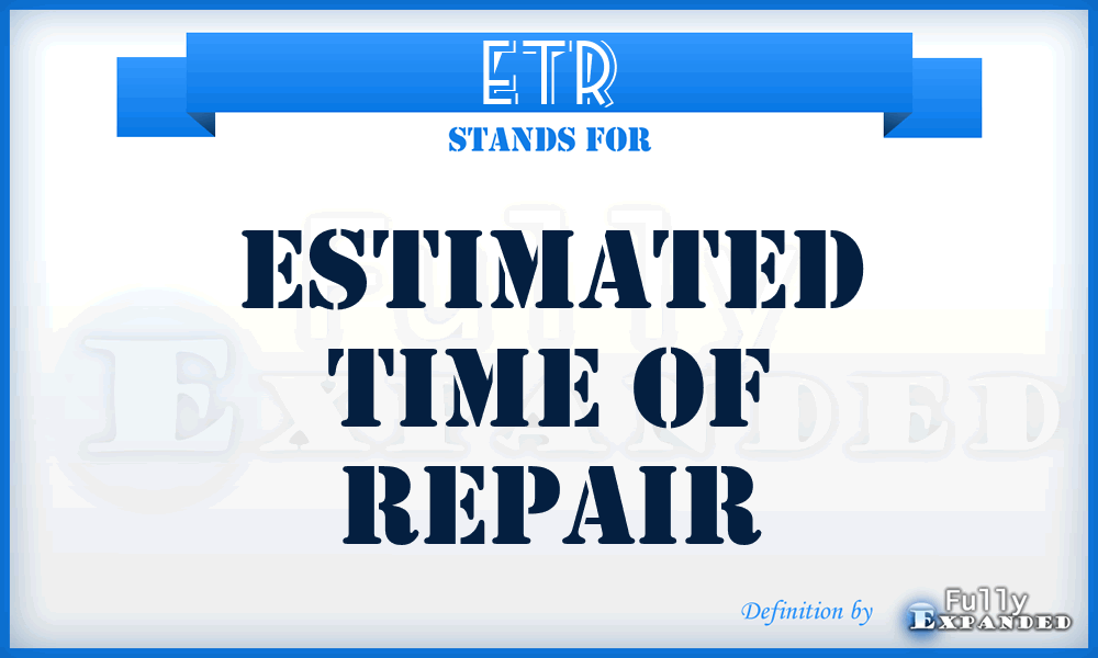 ETR - Estimated Time of Repair