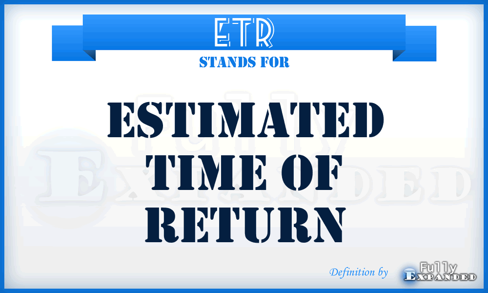 ETR - estimated time of return
