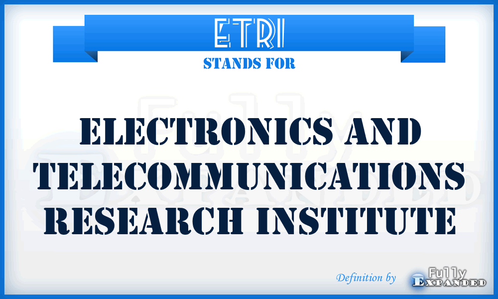 ETRI - Electronics and Telecommunications Research Institute