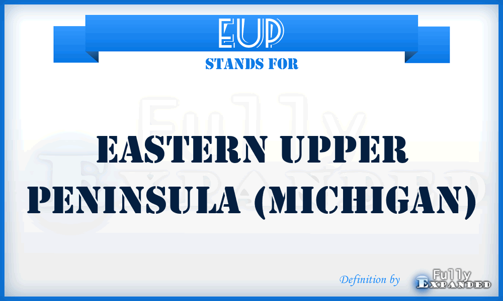 EUP - Eastern Upper Peninsula (Michigan)