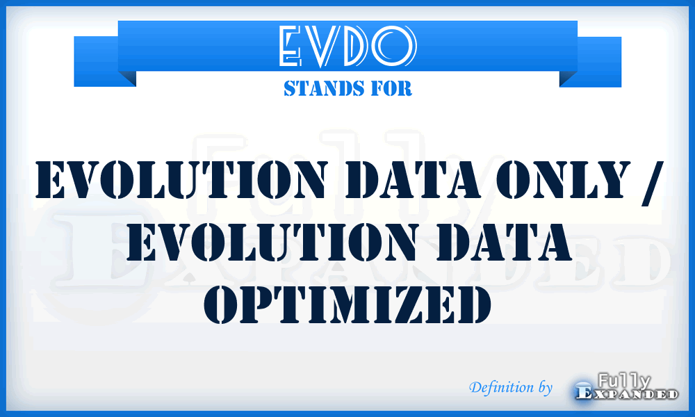 EVDO - Evolution Data Only / Evolution Data Optimized