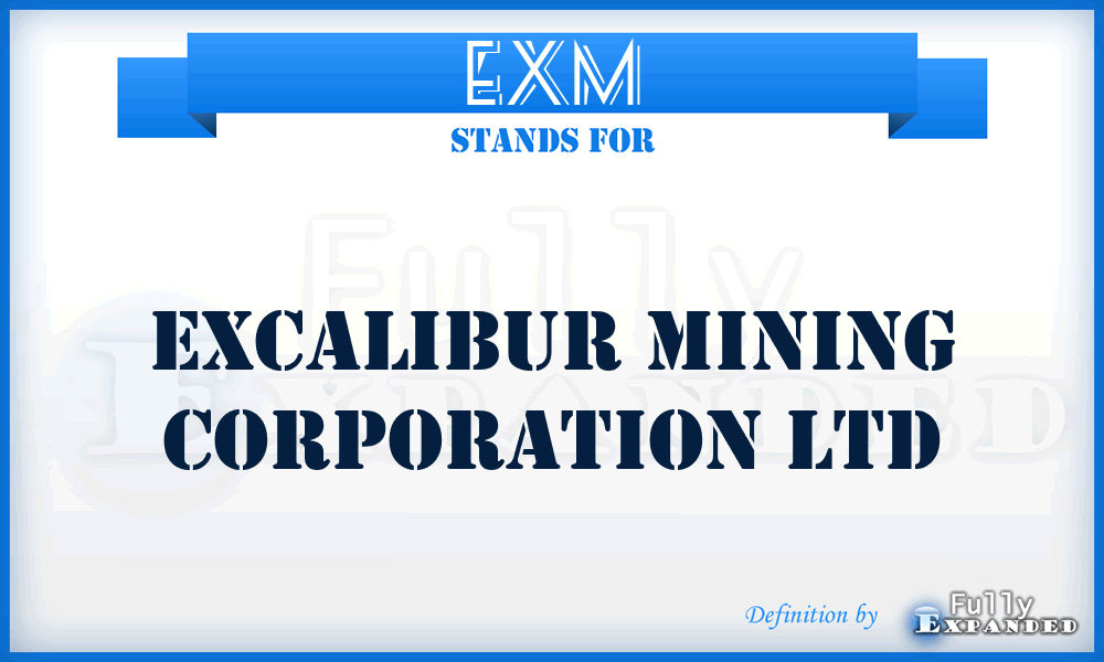 EXM - Excalibur Mining Corporation Ltd