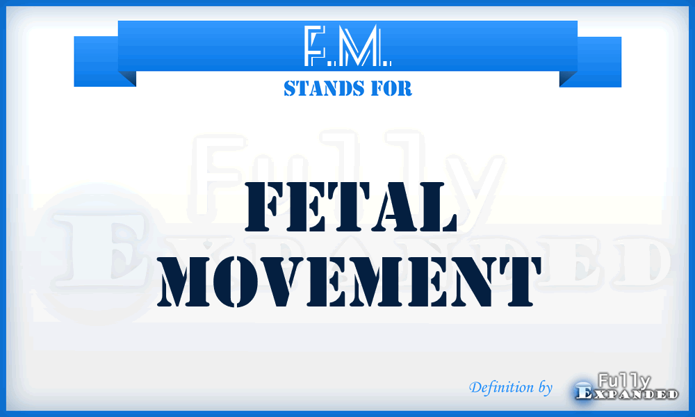 F.M. - fetal movement