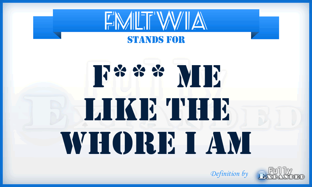 FMLTWIA - F*** Me Like The Whore I Am
