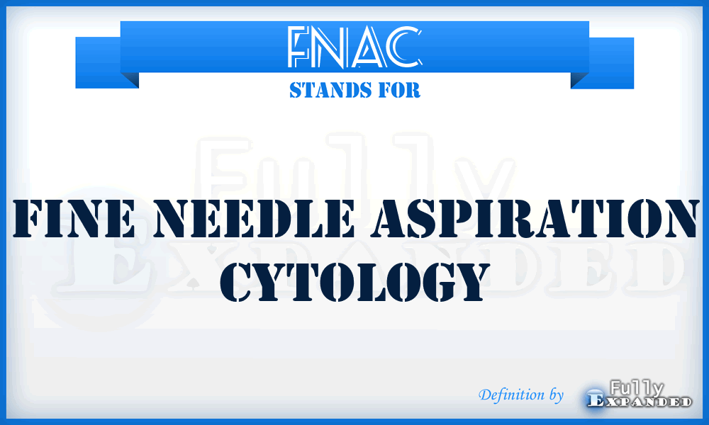 FNAC - Fine Needle Aspiration Cytology